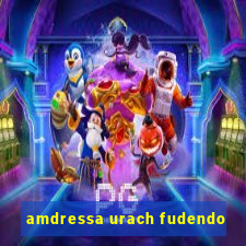 amdressa urach fudendo